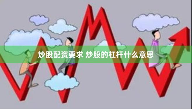 炒股配资要求 炒股的杠杆什么意思