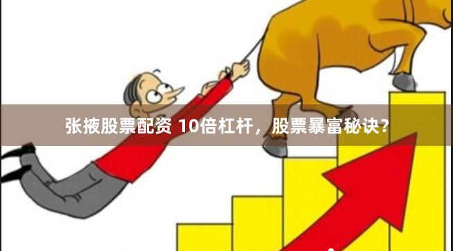 张掖股票配资 10倍杠杆，股票暴富秘诀？